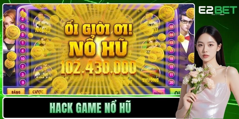 Hack Game Nổ Hũ – Chiến Thuật Hay Con Dao Hai Lưỡi Đáng Sợ Tại E2BET 1 Hack game nổ hũ