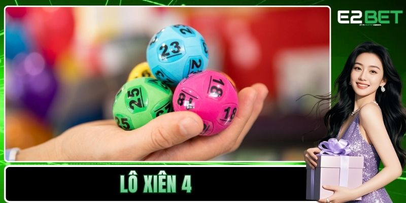 Lô Xiên 4 Và Cơ Chế Thắng Lớn Trong Xổ Số Hiện Đại Tại E2BET 1 Lô xiên 4